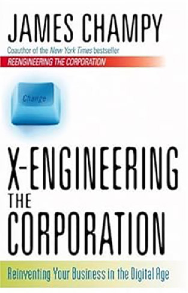 X-engineering the Corporation - Reinventing Your Business in the Digital Age